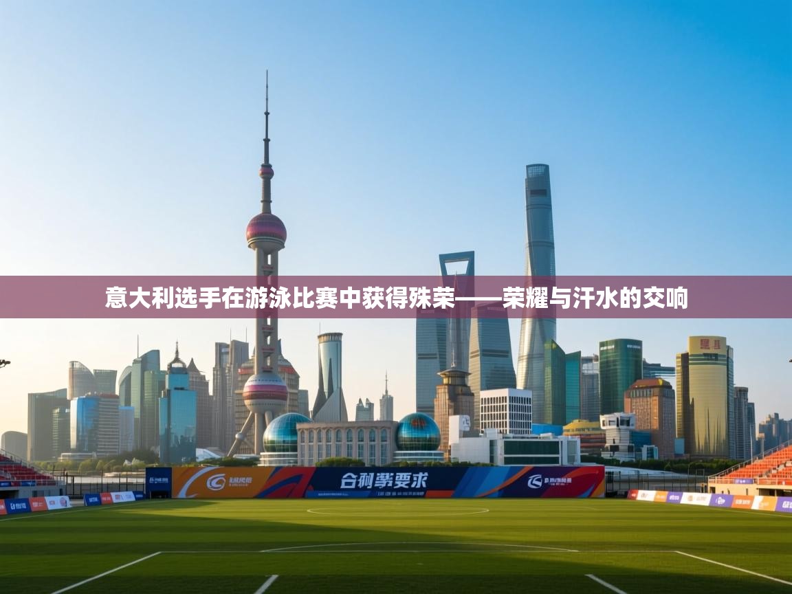 意大利选手在游泳比赛中获得殊荣——荣耀与汗水的交响  第2张